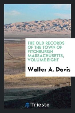 The old records of the town of Fitchburgh  Massachusetts, Volume eight