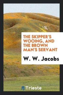 The skipper's wooing, and The brown man's servant