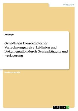 Grundlagen konzerninterner Verrechnungspreise. Leitlinien und Dokumentation durch Gewinnkürzung und -verlagerung