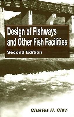 Clay, C: Design of Fishways and Other Fish Facilities