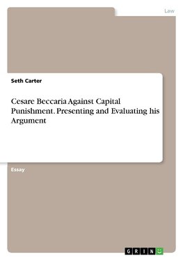 Cesare Beccaria Against Capital Punishment. Presenting and Evaluating his Argument