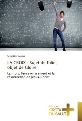 LA CROIX : Sujet de folie, objet de Gloire