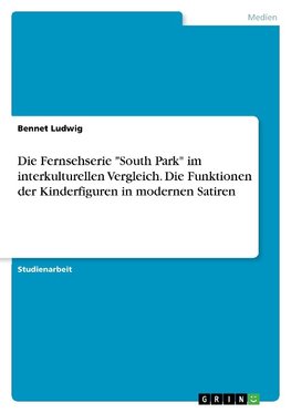 Die Fernsehserie "South Park" im interkulturellen Vergleich. Die Funktionen der Kinderfiguren in modernen Satiren