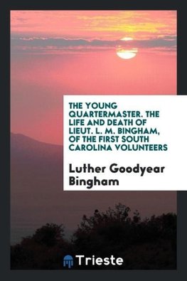 The Young Quartermaster. The Life and Death of Lieut. L. M. Bingham, of the First South Carolina Volunteers