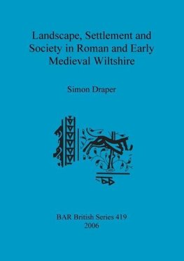 Landscape, Settlement and Society in Roman and Early Medieval Wiltshire