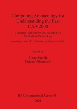 Computing Archaeology for Understanding the Past - CAA 2000