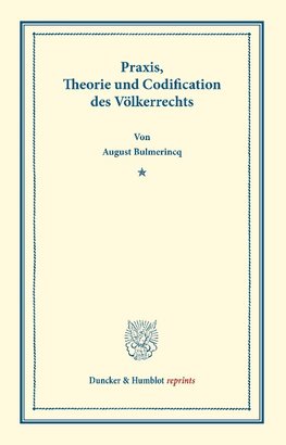 Praxis, Theorie und Codification des Völkerrechts.