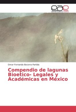 Compendio de lagunas Bioetico- Legales y Académicas en México