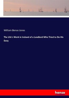 The Life's Work in Ireland of a Landlord Who Tried to Do His Duty