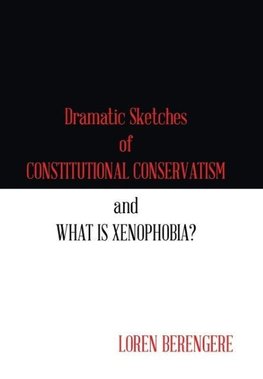 Dramatic Sketches of Constitutional Conservatism and What is Xenophobia?