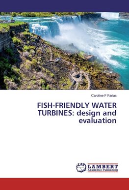 FISH-FRIENDLY WATER TURBINES: design and evaluation