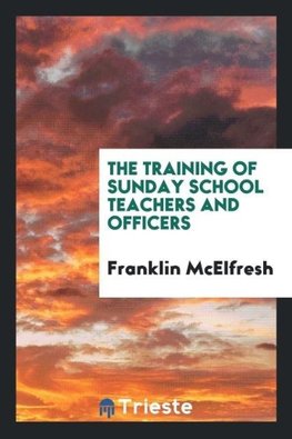 The Training of Sunday School Teachers and Officers