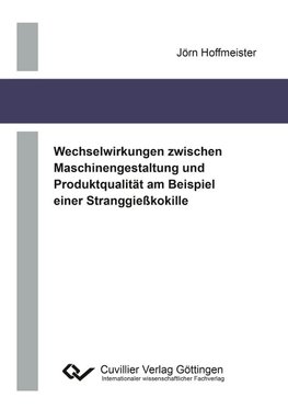 Wechselwirkungen zwischen Maschinengestaltung und Produktqualität am Beispiel einer Stranggießkokille