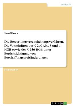 Die Bewertungsvereinfachungsverfahren. Die Vorschriften des § 240 Abs. 3 und 4 HGB sowie des § 256 HGB unter Berücksichtigung von Beschaffungspreisänderungen