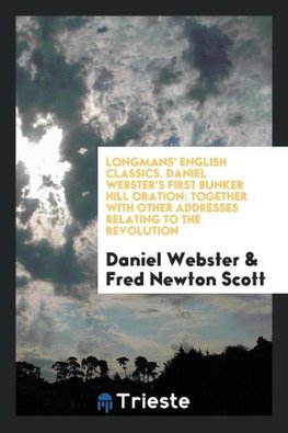 Longmans' English Classics. Daniel Webster's First Bunker Hill Oration