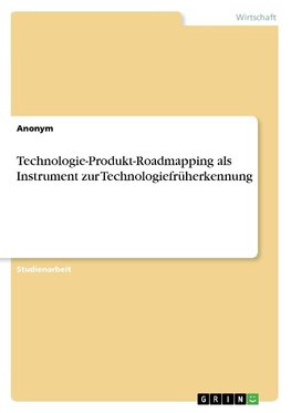 Technologie-Produkt-Roadmapping als Instrument zur Technologiefrüherkennung