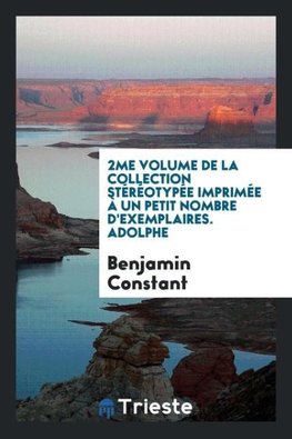 2me volume de la collection stéréotypée imprimée à un petit nombre d'exemplaires. Adolphe