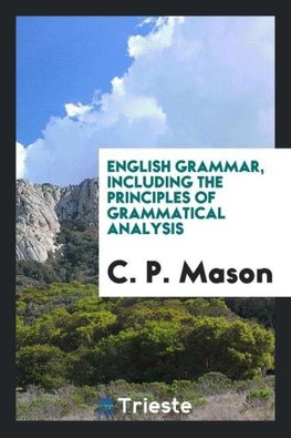 English Grammar, Including the Principles of Grammatical Analysis