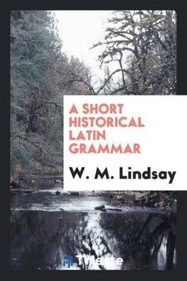 A Short Historical Latin Grammar