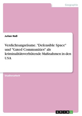 Verdichtungsräume. "Defensible Space" und "Gated Communities" als kriminalitätsverhütende Maßnahmen in den USA