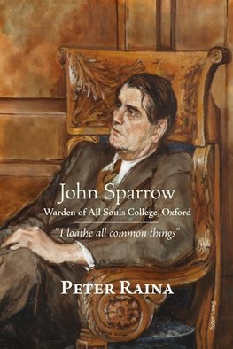 Raina, P: John Sparrow: Warden of All Souls College, Oxford