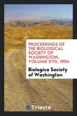 Proceedings of the Biological Society of Washington, Volume XVII, 1904