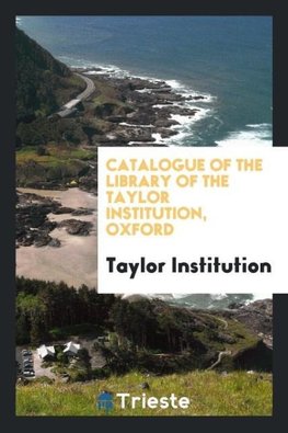 Catalogue of the Library of the Taylor Institution, Oxford