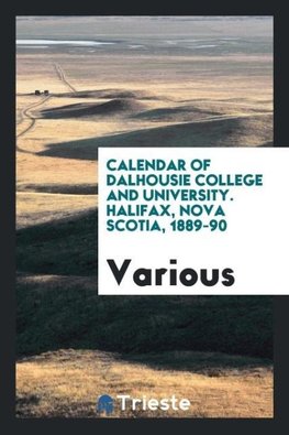 Calendar of Dalhousie College and University. Halifax, Nova Scotia, 1889-90