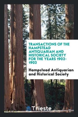 Transactions of the Hampstead Antiquarian and Historical Society for the Years 1902-1903