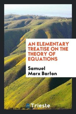 An Elementary Treatise on the Theory of Equations