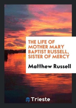 The Life of Mother Mary Baptist Russell, Sister of Mercy