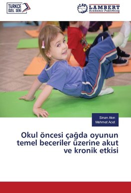 Okul öncesi çagda oyunun temel beceriler üzerine akut ve kronik etkisi