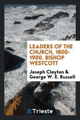 Leaders of the Church, 1800-1900. Bishop Westcott