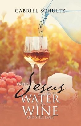 Why Jesus Turned Water into Wine and Still Does