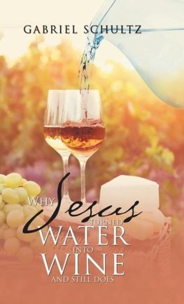 Why Jesus Turned Water into Wine and Still Does