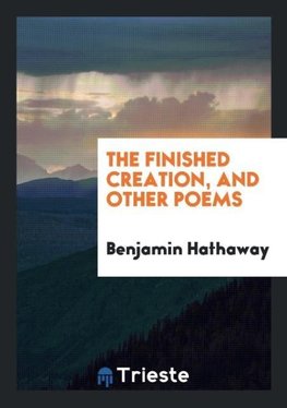 The Finished Creation, and Other Poems