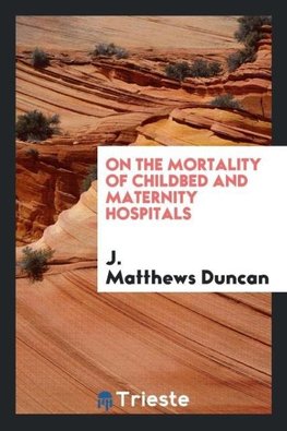 On the Mortality of Childbed and Maternity Hospitals