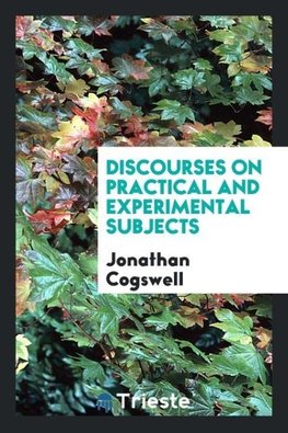 Discourses on Practical and Experimental Subjects