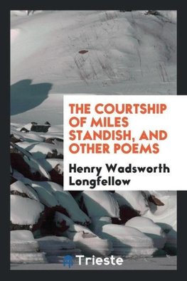 The Courtship of Miles Standish, and Other Poems