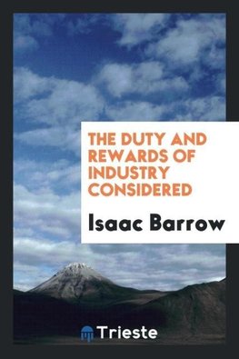 The Duty and Rewards of Industry Considered