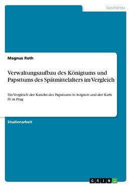 Verwaltungsaufbau des Königtums und Papsttums des Spätmittelalters im Vergleich