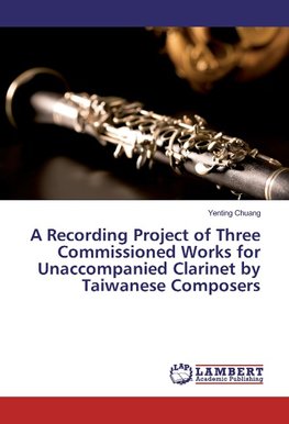 A Recording Project of Three Commissioned Works for Unaccompanied Clarinet by Taiwanese Composers