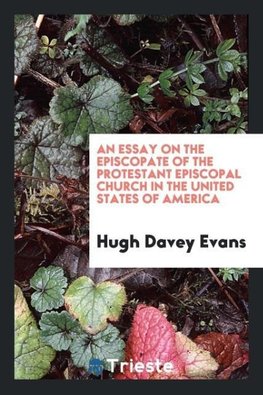 An Essay on the Episcopate of the Protestant Episcopal Church in the United States of America