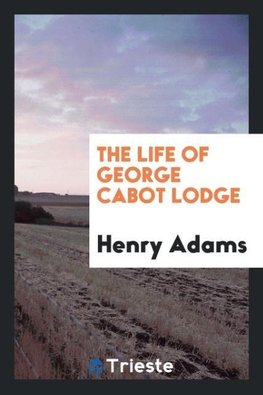 The Life of George Cabot Lodge