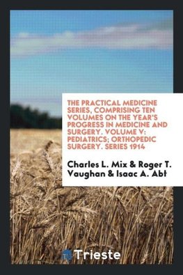 The Practical Medicine Series, Comprising Ten Volumes on the Year's Progress in Medicine and Surgery. Volume V