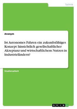 Ist Autonomes Fahren ein zukunftsfähiges Konzept hinsichtlich gesellschaftlicher Akzeptanz und wirtschaftlichem Nutzen in Industrieländern?