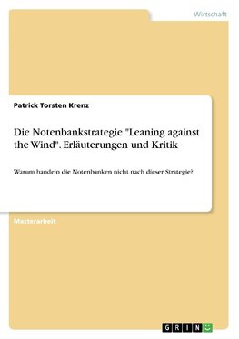 Die Notenbankstrategie "Leaning against the Wind". Erläuterungen und Kritik