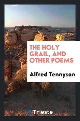 The Holy Grail, and Other Poems