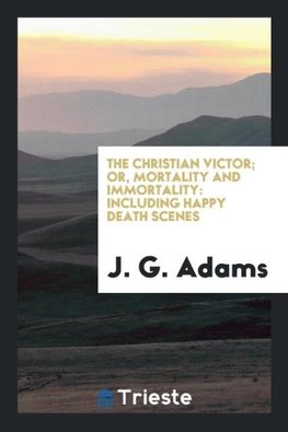 The Christian Victor; Or, Mortality and Immortality