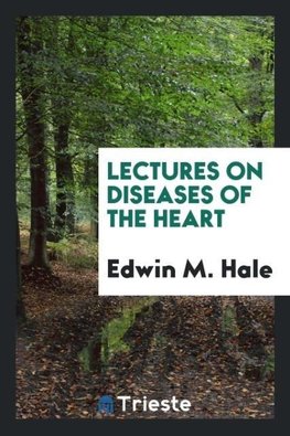 Lectures on Diseases of the Heart